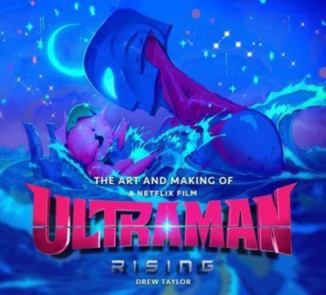 Art and Making of Ultraman: Rising - Drew Taylor