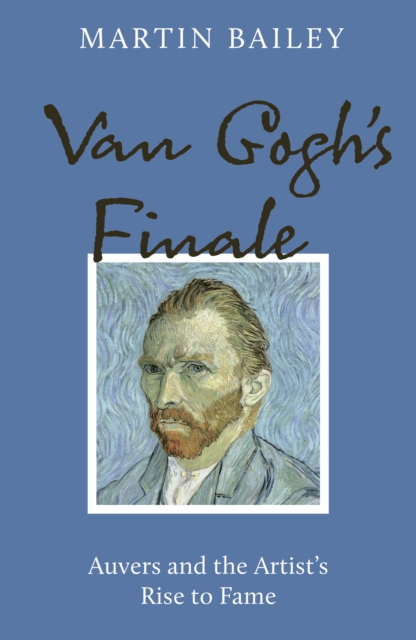 Van Gogh's Finale - Martin Bailey