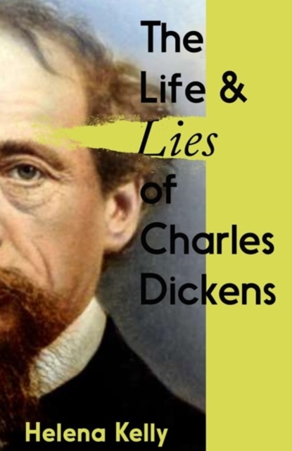 Life and Lies of Charles Dickens - Helena Kelly