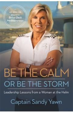 Coperta cărții 'Be the Calm or Be the Storm - Captain Sandy Yawn'