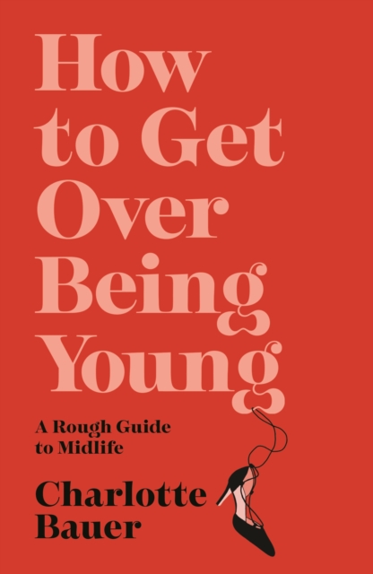 How to Get Over Being Young - Charlotte Bauer