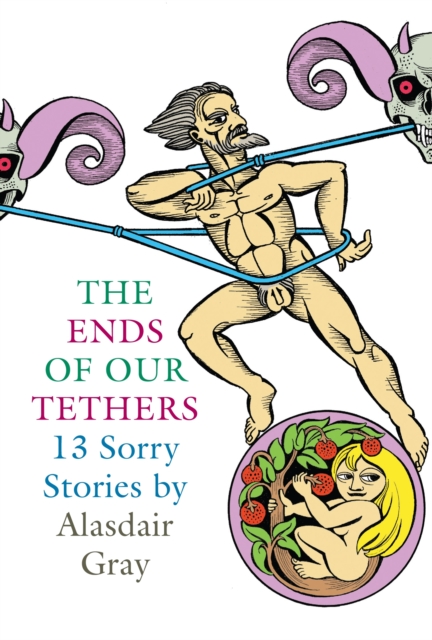 Ends Of Our Tethers: Thirteen Sorry Stories - Alasdair Gray