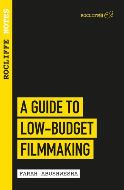 Rocliffe Notes - A Guide to Low-Budget Filmmaking - Farah Abushwesha