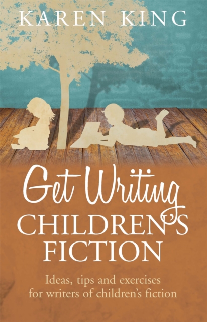 Get Writing Children's Fiction - Karen King