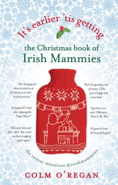 It's Earlier 'Tis Getting: The Christmas Book of Irish Mammies - Colm O'regan