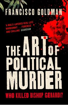 Coperta cărții 'Art of Political Murder - Francisco Goldman'
