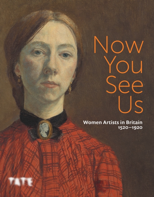 Now You See Us: Women Artists in Britain 1520?1920 - 