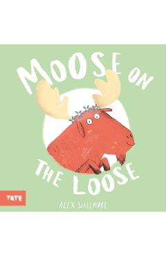 Moose on the Loose - Alex (author And Illustrator) Willmore