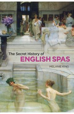 Poza produsului Secret History of English Spas, The - Melanie King
