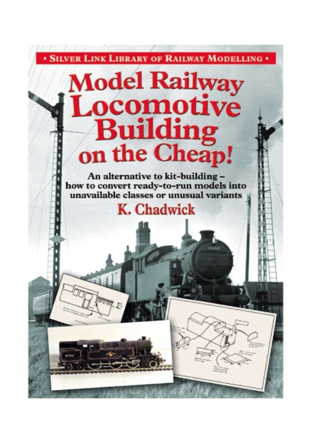 Model Railway Locomotive Building on the Cheap! Volume 1 (Silver Link Library of Railway Modelling) - Ken Chadwick