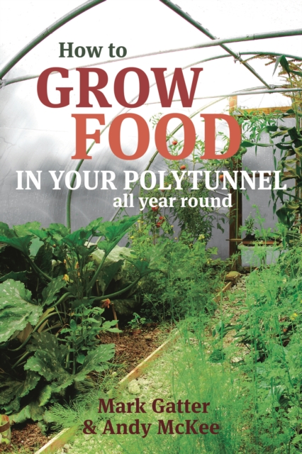 How to Grow Food in Your Polytunnel - Mark|mckee Gatter