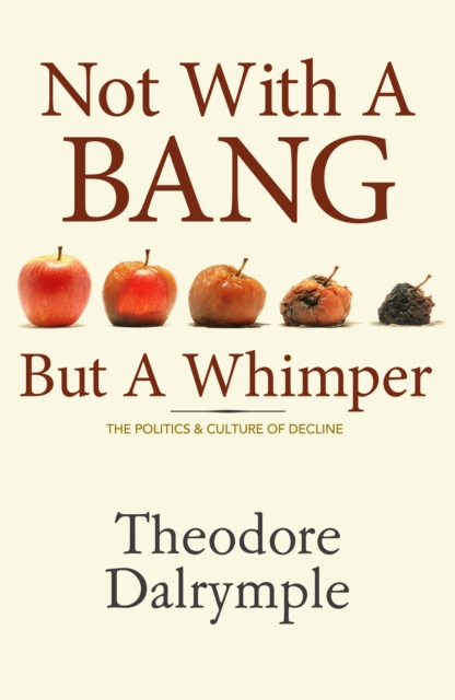 Not With a Bang But a Whimper - Theodore Dalrymple