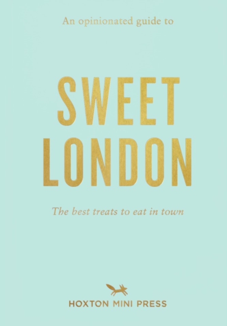 Opinionated Guide to Sweet London - Hoxton Mini Press