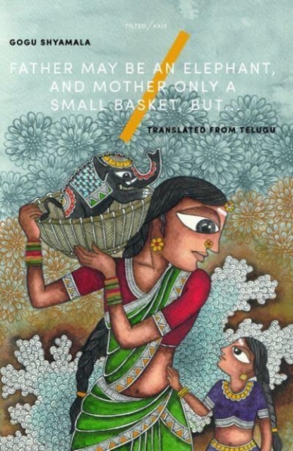 Father May Be an Elephant, and Mother Only a Small Basket, but... - Gogu Shyamala