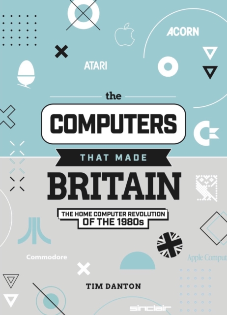 Computers That Made Britain - Tim Danton