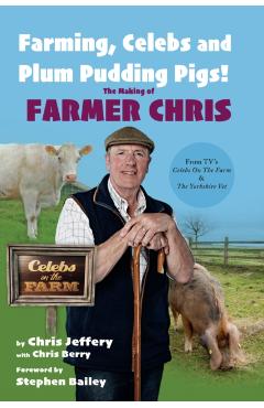 Coperta cărții 'Farming, Celebs and Plum Pudding Pigs! The Making of Farmer Chris - Chris Jeffery'