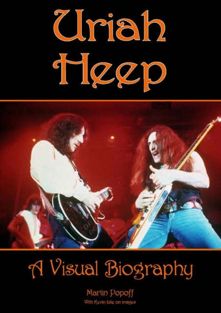 Uriah Heep: A Visual Biography - Martin Popoff