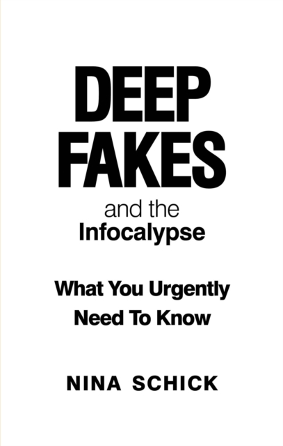 Deep Fakes and the Infocalypse - Nina Schick