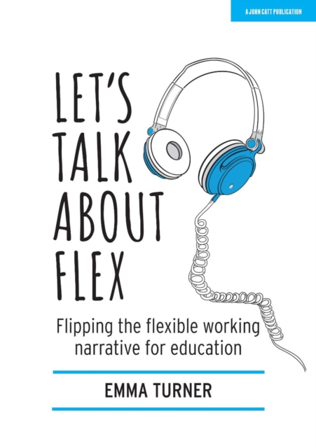 Let's Talk about Flex: Flipping the flexible working narrative for education - Emma Turner