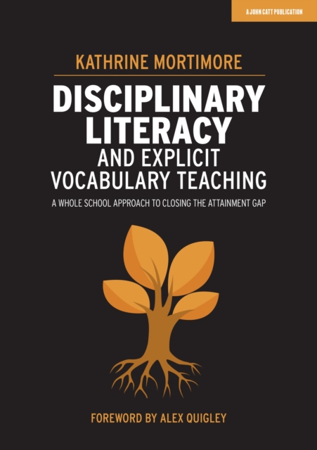 Disciplinary Literacy and Explicit Vocabulary Teaching: A whole school approach to closing the attainment gap - Kathrine Mortimore