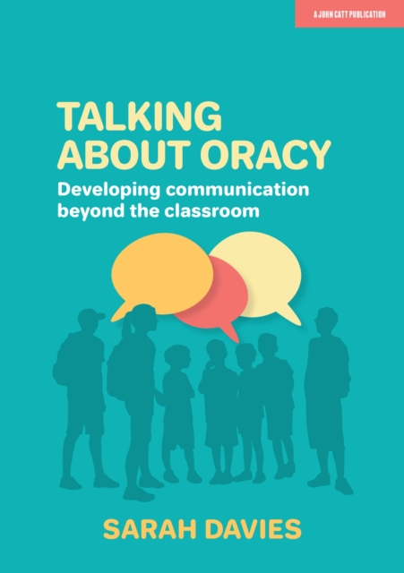 Talking about Oracy: Developing communication beyond the classroom - Sarah Davies