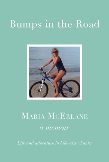 BUMPS IN THE ROAD - a memoir - Maria Mcerlane