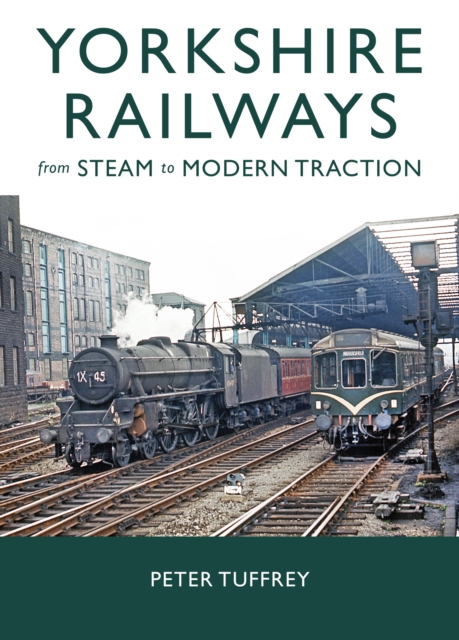 Yorkshire Railways from Steam to Modern Traction - Peter Tuffrey