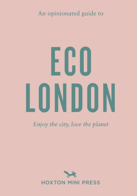 Opinionated Guide to Eco London - Hoxton Mini Press