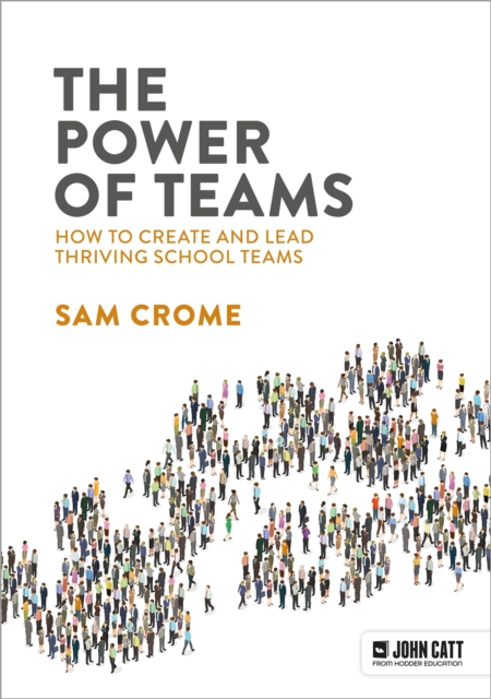 Power of Teams: How to create and lead thriving school teams - Samuel Crome