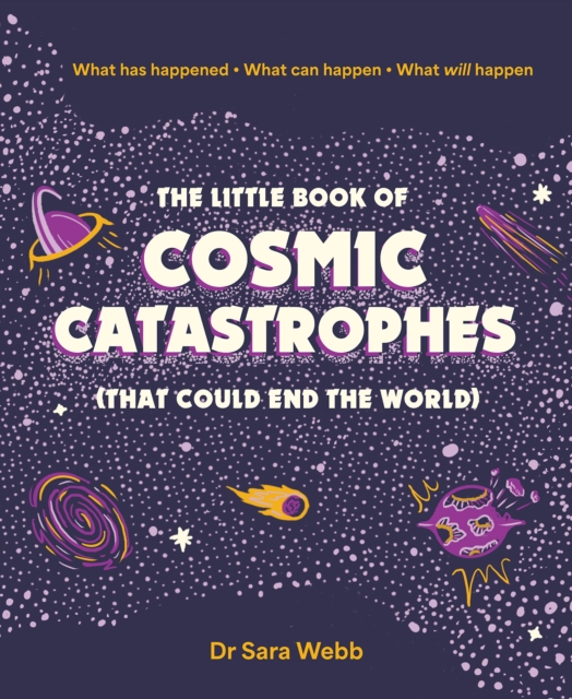 Little Book of Cosmic Catastrophes (That Could End the World) - Dr Sara Webb