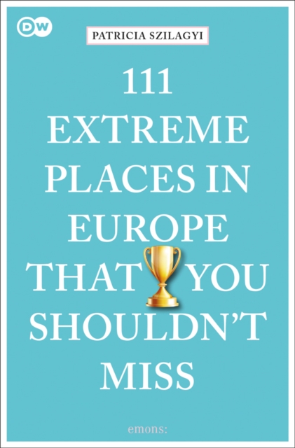 111 Extreme Places in Europe That You Shouldn't Miss - Patricia Szilagyi