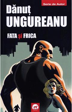 Coperta cărții 'Fata și frica - Dănuț Ungureanu'