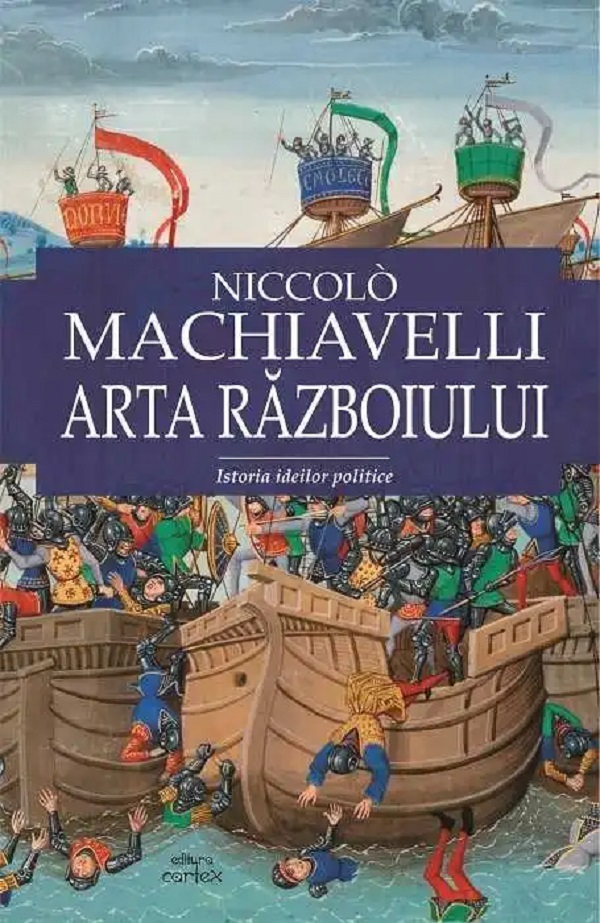 Arta razboiului. Istoria ideilor politice - Niccolo Machiaveli