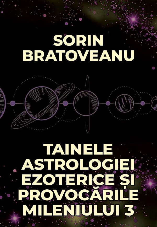 Tainele astrologiei ezoterice si provocarile mileniului 3 - Sorin Bratoveanu