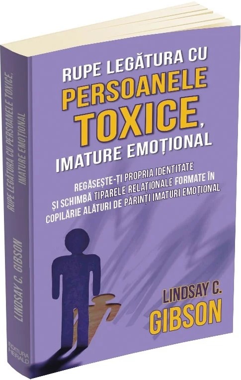 Rupe legatura cu persoanele toxice, imature emotional - Lindsay C. Gibson