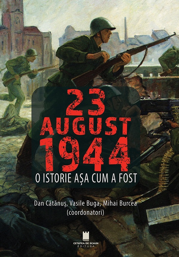 23 august 1944. O istorie asa cum a fost - Dan Catanus, Vasile Burcea, Mihai Burcea