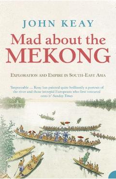 Coperta cărții 'Mad About the Mekong - John Keay'