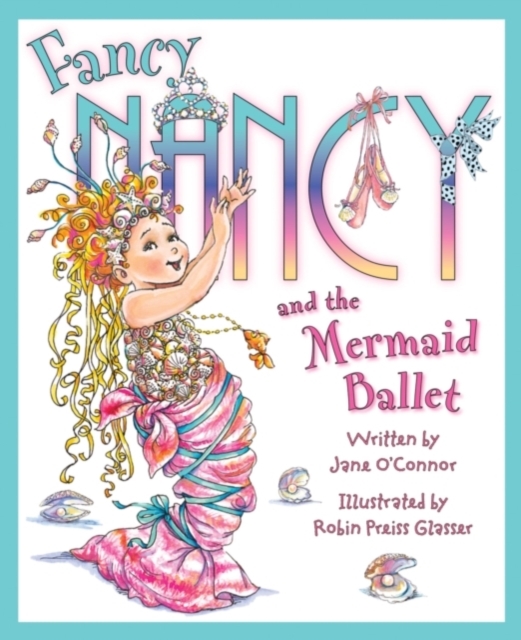 Fancy Nancy and the Mermaid Ballet - Jane O?connor