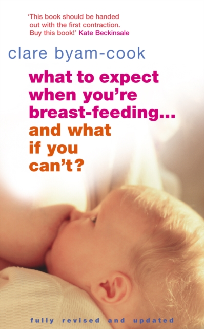 What To Expect When You're Breast-feeding... And What If You Can't? - Clare Byam-cook