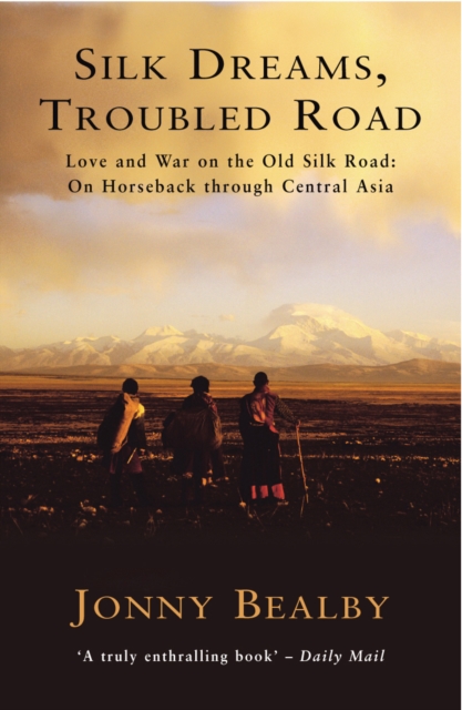 Coperta cărții 'Silk Dreams, Troubled Road - Jonny Bealby'