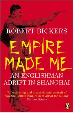 Coperta cărții 'Empire Made Me - Robert Bickers'
