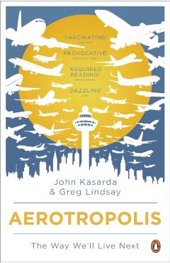 Coperta cărții 'Aerotropolis - John|lindsay Kasarda'