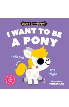 Coperta cărții 'Move and Play: I Want to Be a Pony - Oxford|pintachan Children's Books'