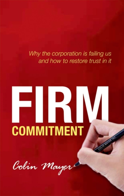 Firm Commitment - Colin (peter Moores Professor Of Management Studies Mayer