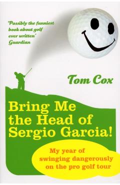 Coperta cărții 'Bring Me the Head of Sergio Garcia - Tom Cox'
