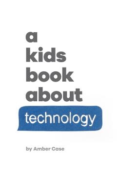 A Kids Book About Technology - Amber Case
