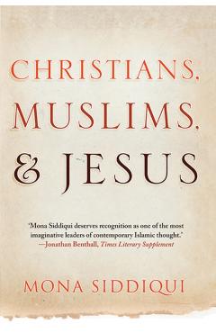 Coperta cărții 'Christians, Muslims, and Jesus - Mona Siddiqui'