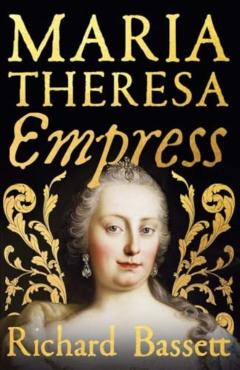 Maria Theresa: Empress - Richard Bassett