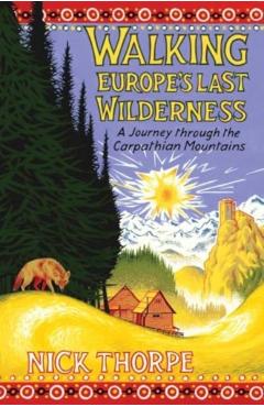 Walking Europe's Last Wilderness - Nick Thorpe