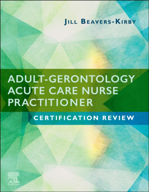 Adult-Gerontology Acute Care Nurse Practitioner Certification Review - Jill R. Beavers-kirby